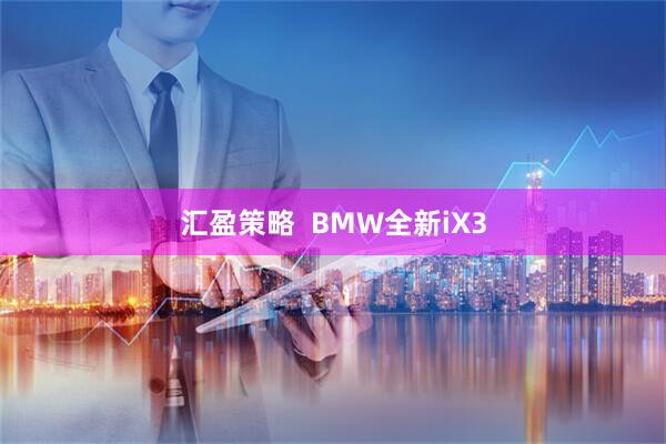 汇盈策略  BMW全新iX3